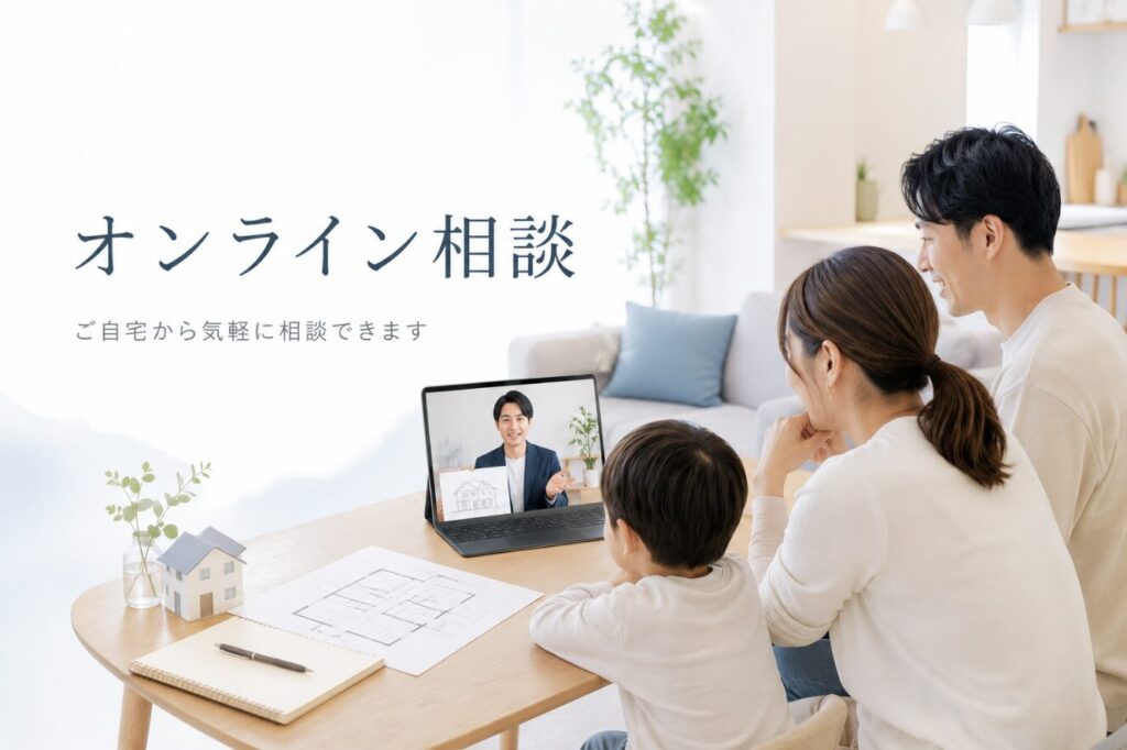 忙しい方も、遠方の方も。気軽に家づくり相談